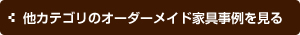 他カテゴリのオーダーメイド家具事例を見る